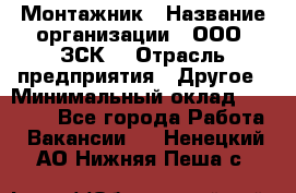 Монтажник › Название организации ­ ООО "ЗСК" › Отрасль предприятия ­ Другое › Минимальный оклад ­ 80 000 - Все города Работа » Вакансии   . Ненецкий АО,Нижняя Пеша с.